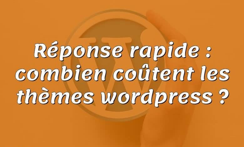 Réponse rapide : combien coûtent les thèmes wordpress ?