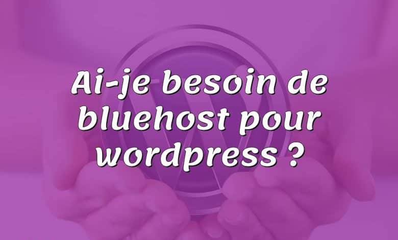 Ai-je besoin de bluehost pour wordpress ?