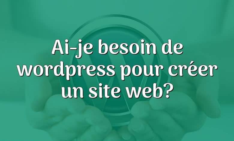 Ai-je besoin de wordpress pour créer un site web?