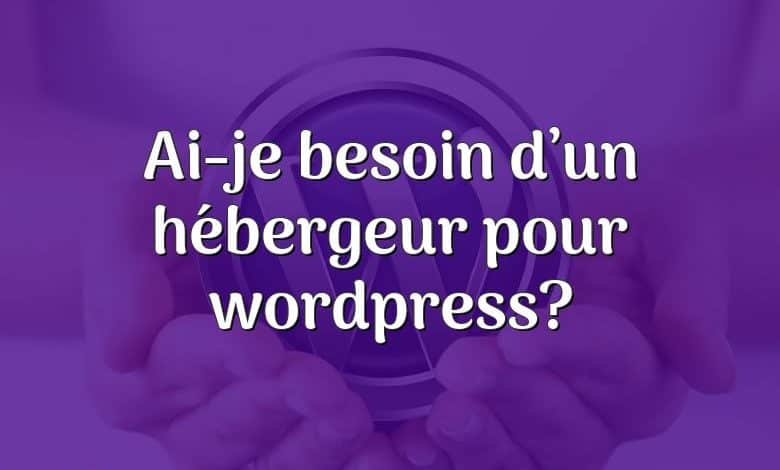 Ai-je besoin d’un hébergeur pour wordpress?