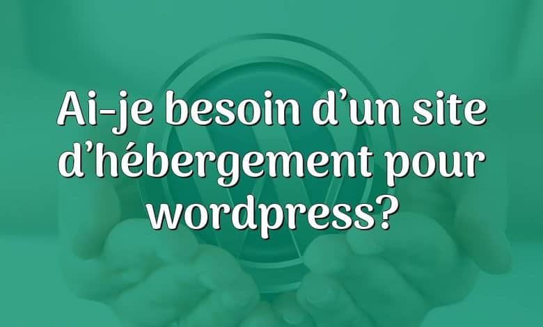 Ai-je besoin d’un site d’hébergement pour wordpress?