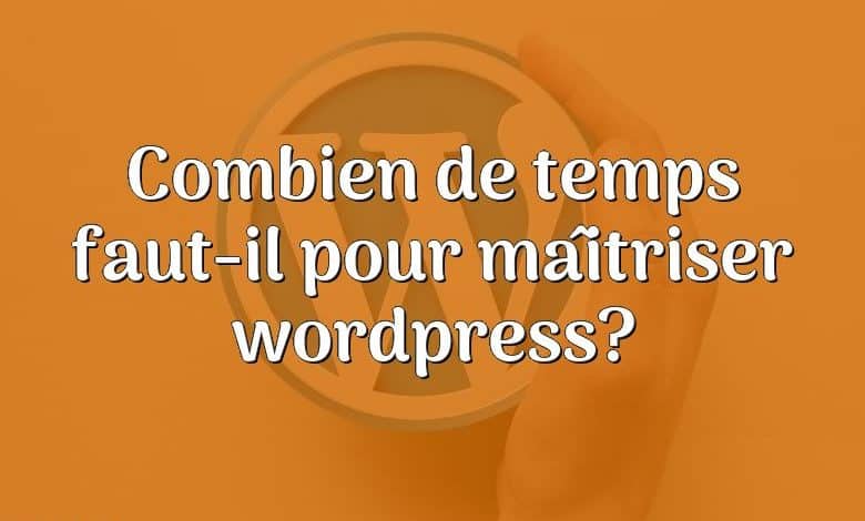 Combien de temps faut-il pour maîtriser wordpress?