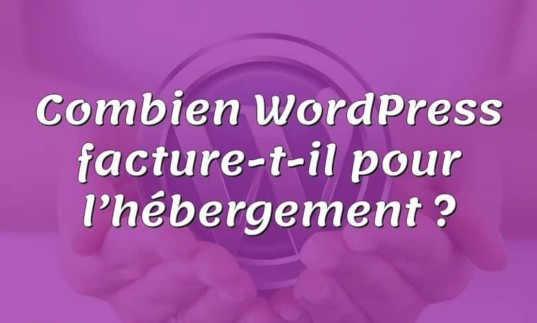 Combien WordPress facture-t-il pour l’hébergement ?