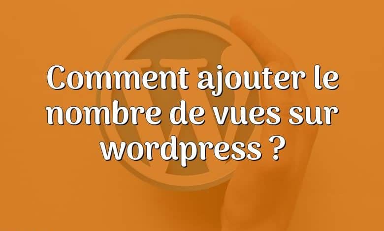 Comment ajouter le nombre de vues sur wordpress ?