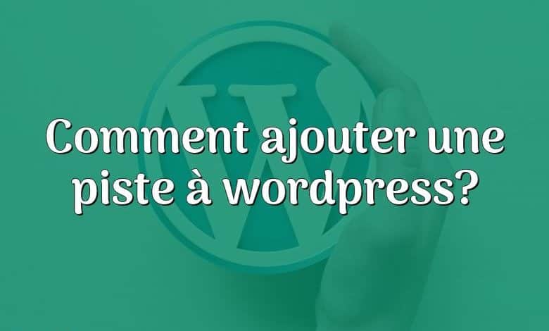 Comment ajouter une piste à wordpress?