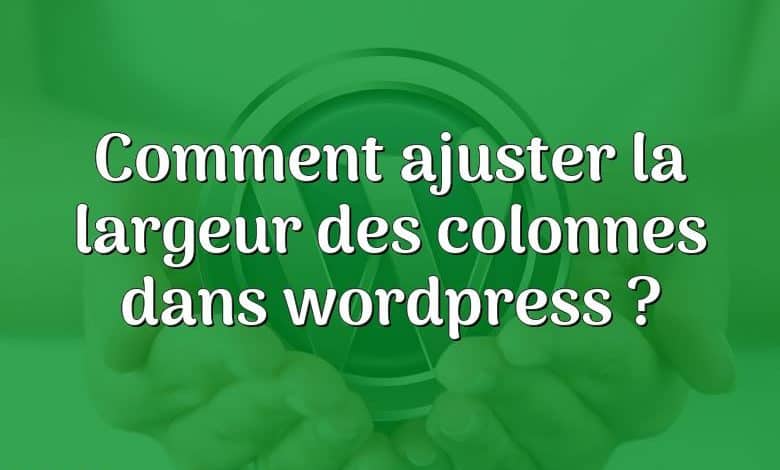 Comment ajuster la largeur des colonnes dans wordpress ?