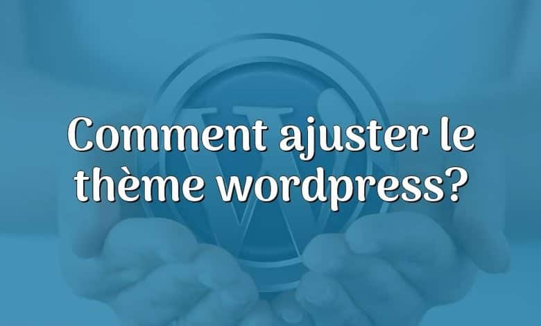 Comment ajuster le thème wordpress?
