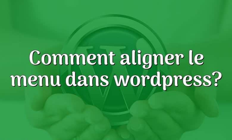 Comment aligner le menu dans wordpress?