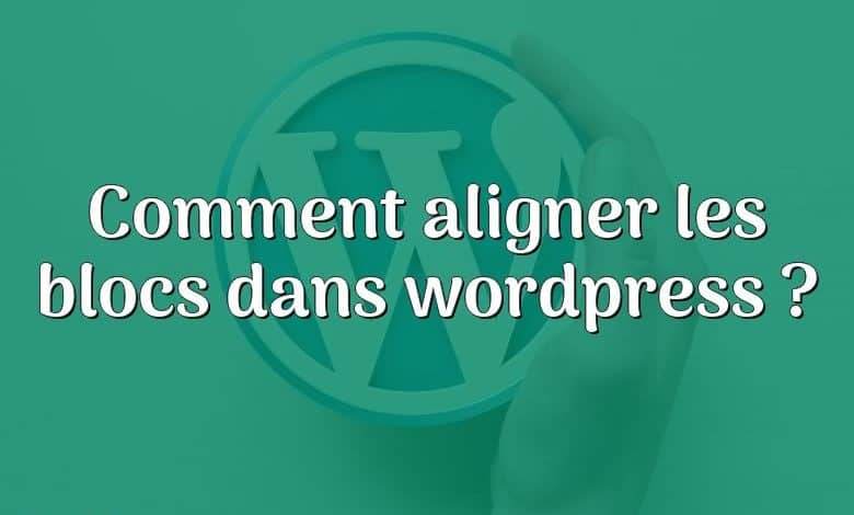 Comment aligner les blocs dans wordpress ?