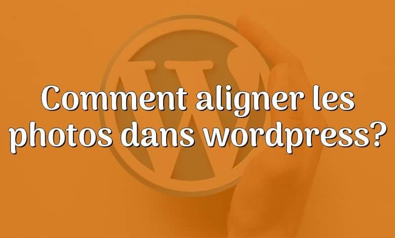 Comment aligner les photos dans wordpress?