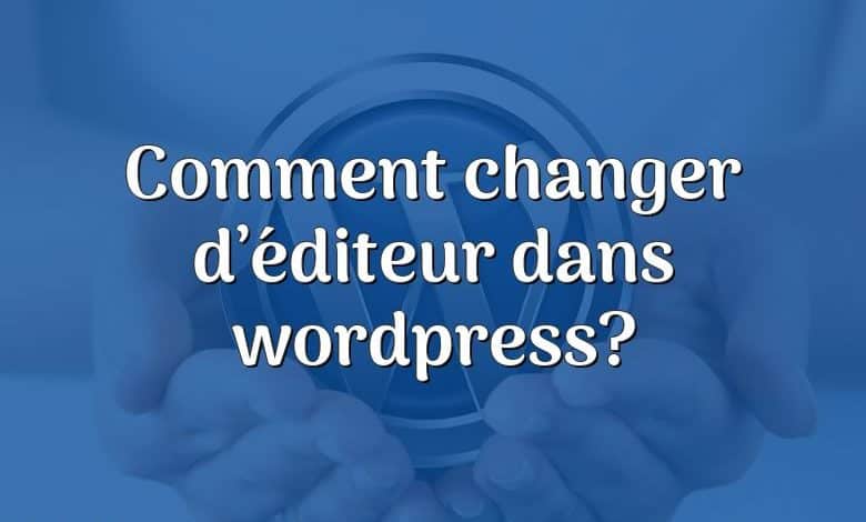Comment changer d’éditeur dans wordpress?