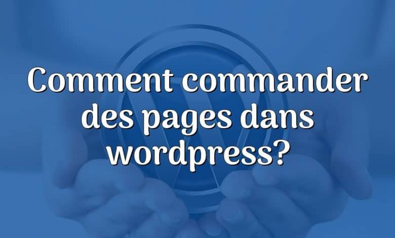 Comment commander des pages dans wordpress?