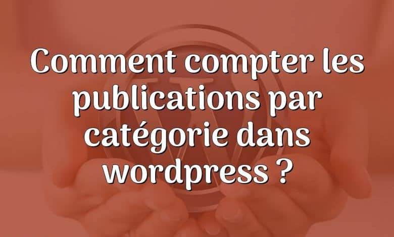 Comment compter les publications par catégorie dans wordpress ?