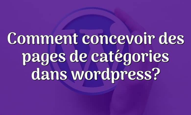 Comment concevoir des pages de catégories dans wordpress?