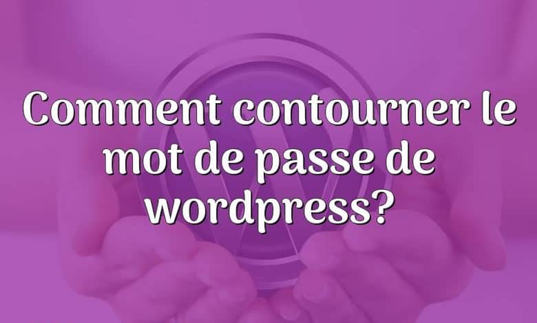 Comment contourner le mot de passe de wordpress?