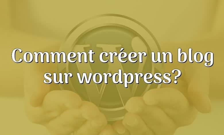 Comment créer un blog sur wordpress?