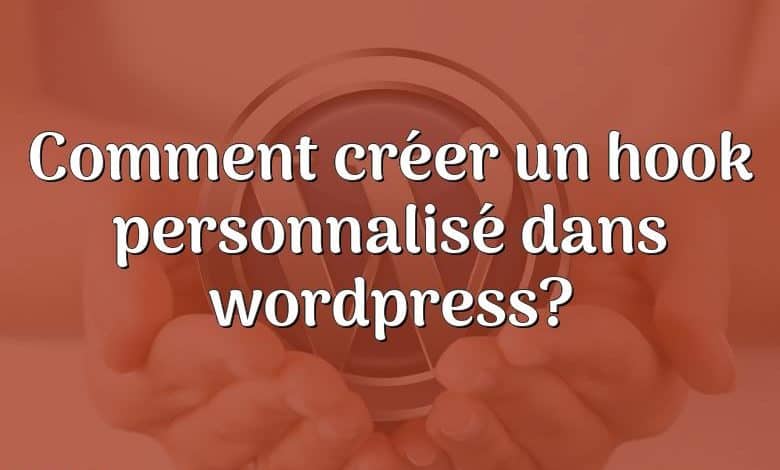 Comment créer un hook personnalisé dans wordpress?