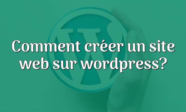 Comment créer un site web sur wordpress?