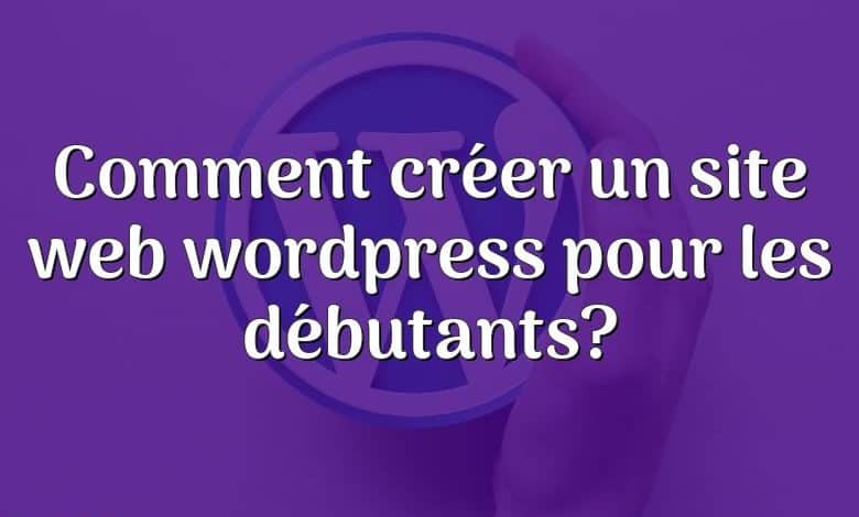 Comment créer un site web wordpress pour les débutants?