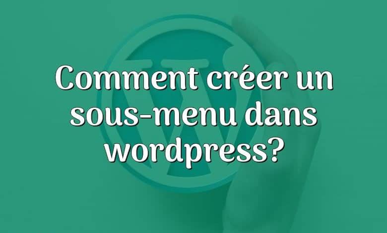 Comment créer un sous-menu dans wordpress?
