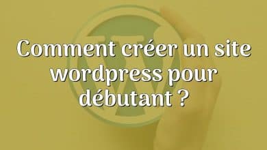 Comment créer un site wordpress pour débutant ?