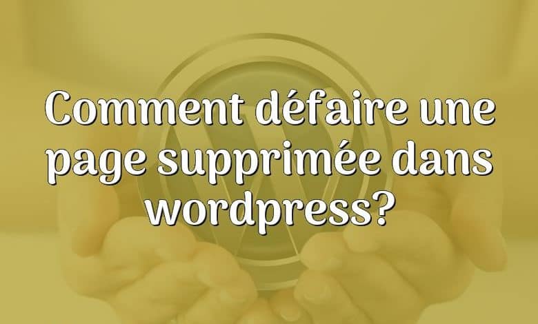 Comment défaire une page supprimée dans wordpress?