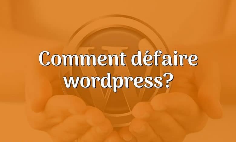 Comment défaire wordpress?