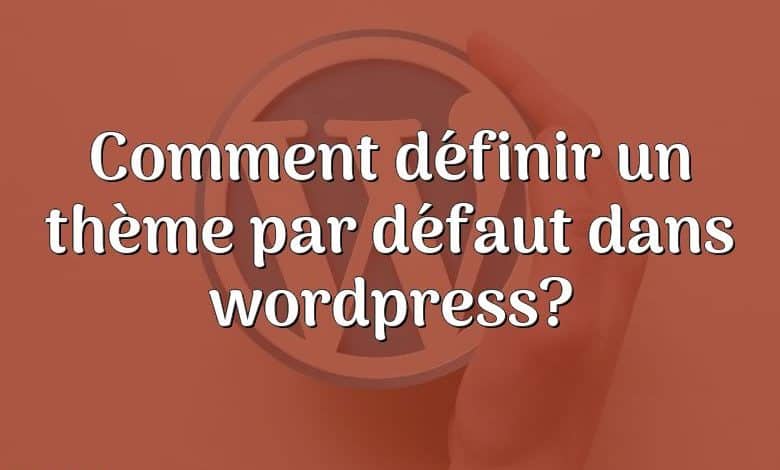 Comment définir un thème par défaut dans wordpress?