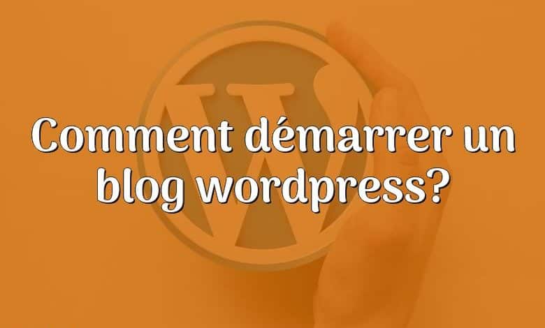 Comment démarrer un blog wordpress?