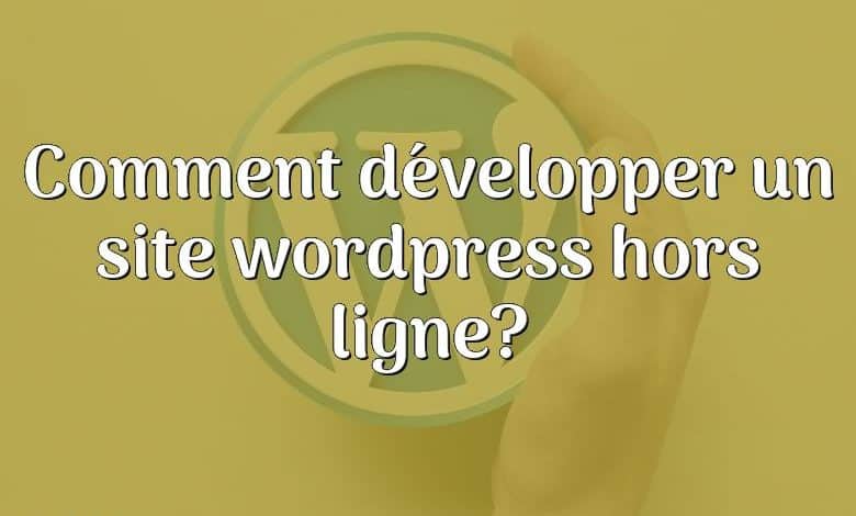 Comment développer un site wordpress hors ligne?
