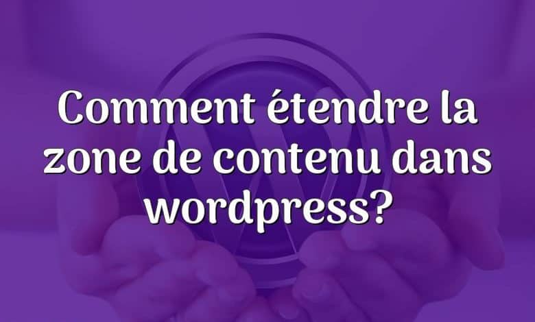 Comment étendre la zone de contenu dans wordpress?