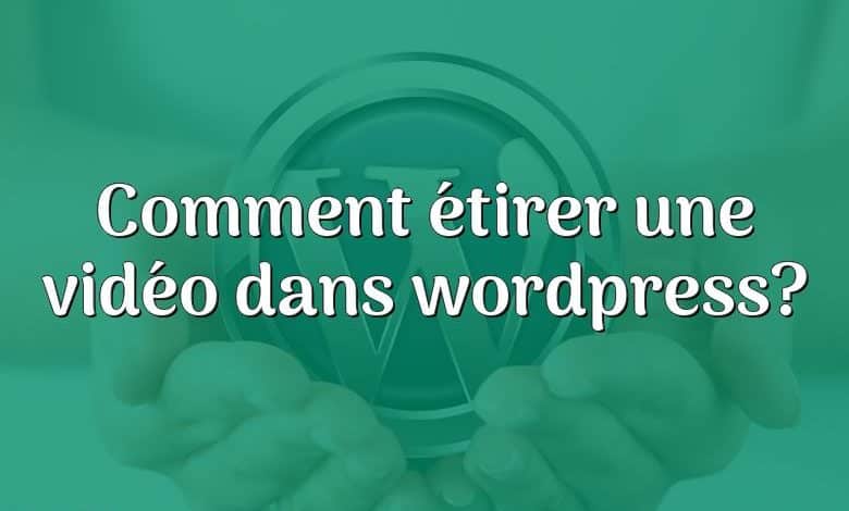 Comment étirer une vidéo dans wordpress?