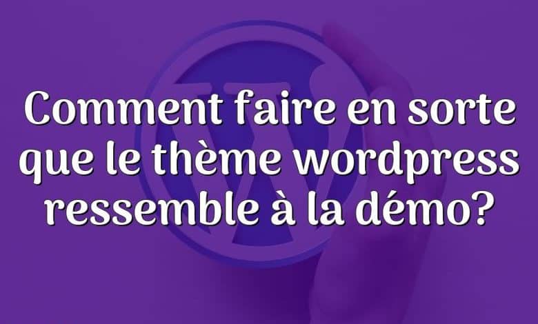 Comment faire en sorte que le thème wordpress ressemble à la démo?