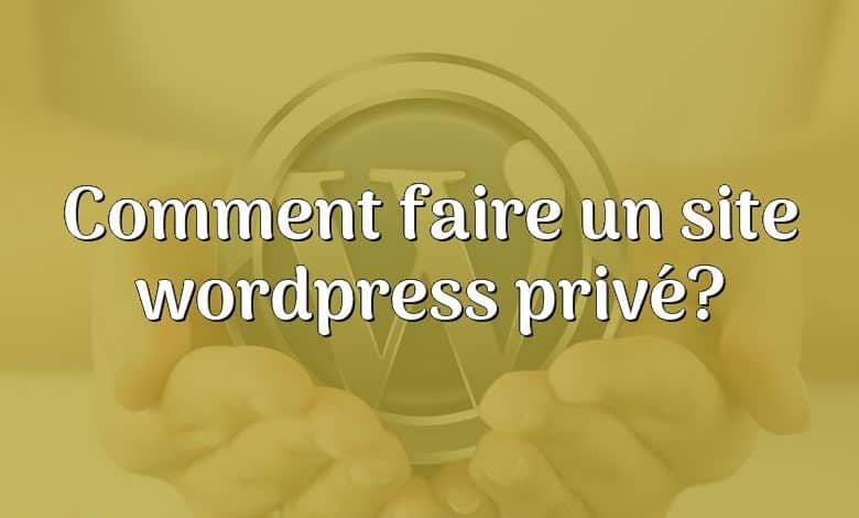 Comment faire un site wordpress privé?