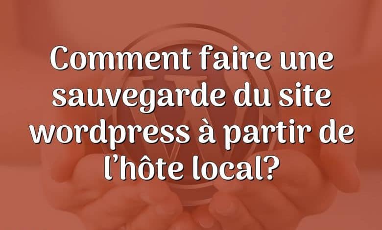 Comment faire une sauvegarde du site wordpress à partir de l’hôte local?