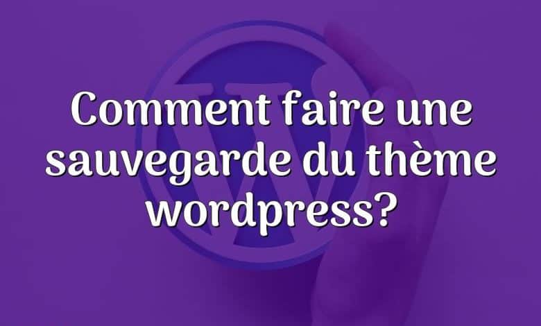 Comment faire une sauvegarde du thème wordpress?