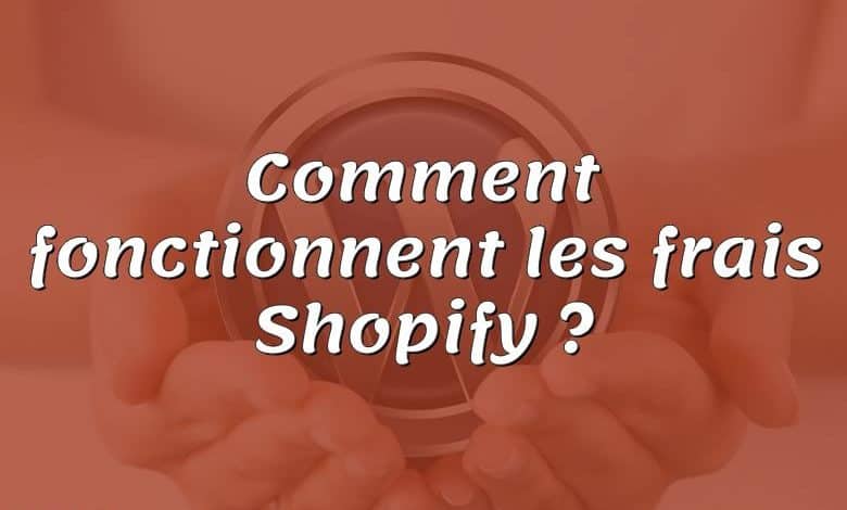 Comment fonctionnent les frais Shopify ?