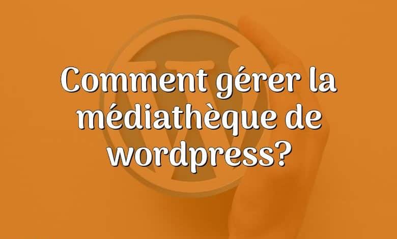 Comment gérer la médiathèque de wordpress?