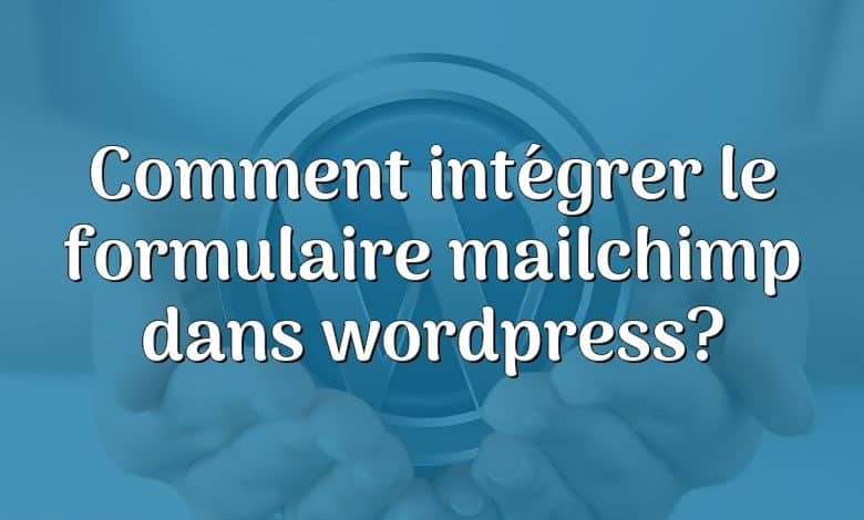 Comment intégrer le formulaire mailchimp dans wordpress?