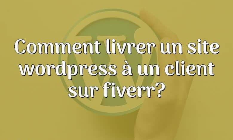 Comment livrer un site wordpress à un client sur fiverr?