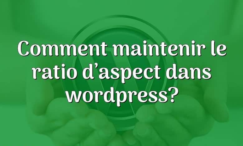 Comment maintenir le ratio d’aspect dans wordpress?