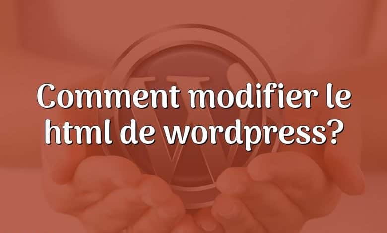 Comment modifier le html de wordpress?
