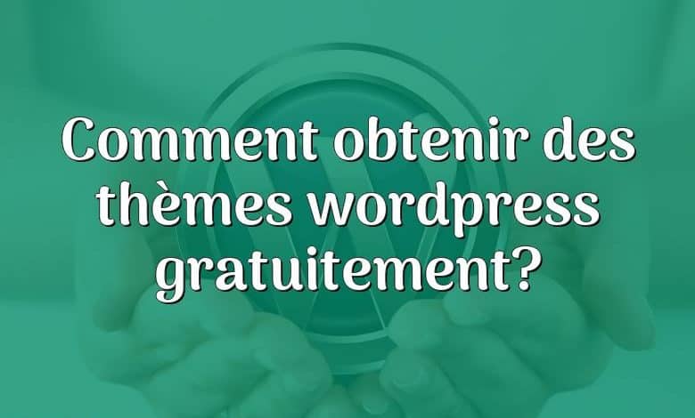 Comment obtenir des thèmes wordpress gratuitement?