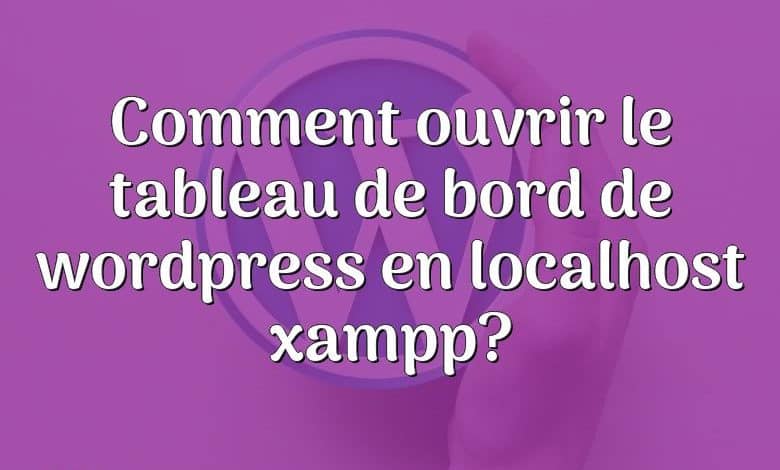 Comment ouvrir le tableau de bord de wordpress en localhost xampp?