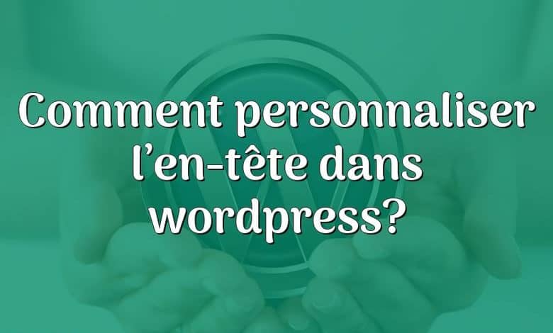 Comment personnaliser l’en-tête dans wordpress?