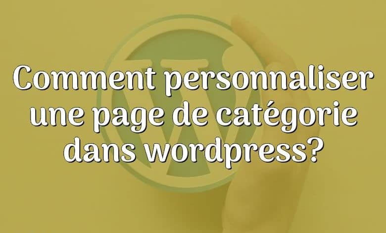 Comment personnaliser une page de catégorie dans wordpress?