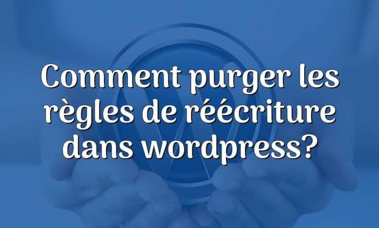 Comment purger les règles de réécriture dans wordpress?