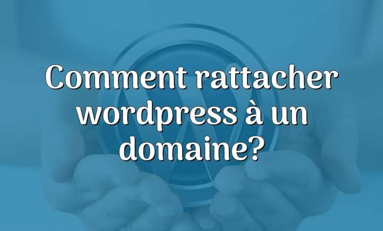 Comment rattacher wordpress à un domaine?