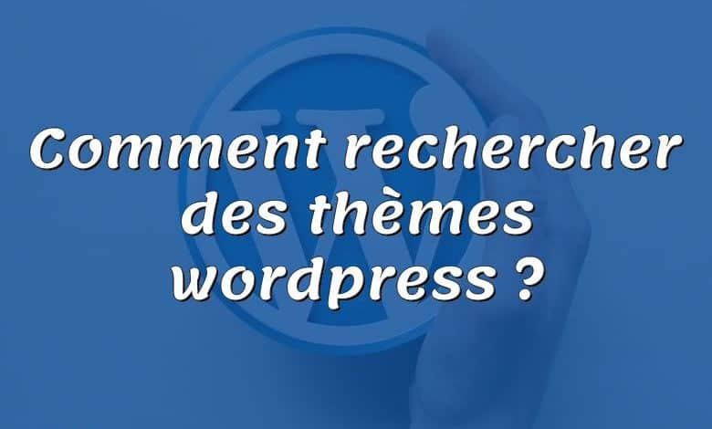 Comment rechercher des thèmes wordpress ?