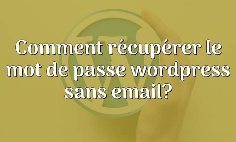 Comment récupérer le mot de passe wordpress sans email?